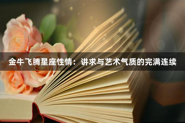 金牛飞腾星座性情：讲求与艺术气质的完满连续