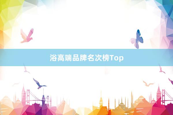 浴高端品牌名次榜Top